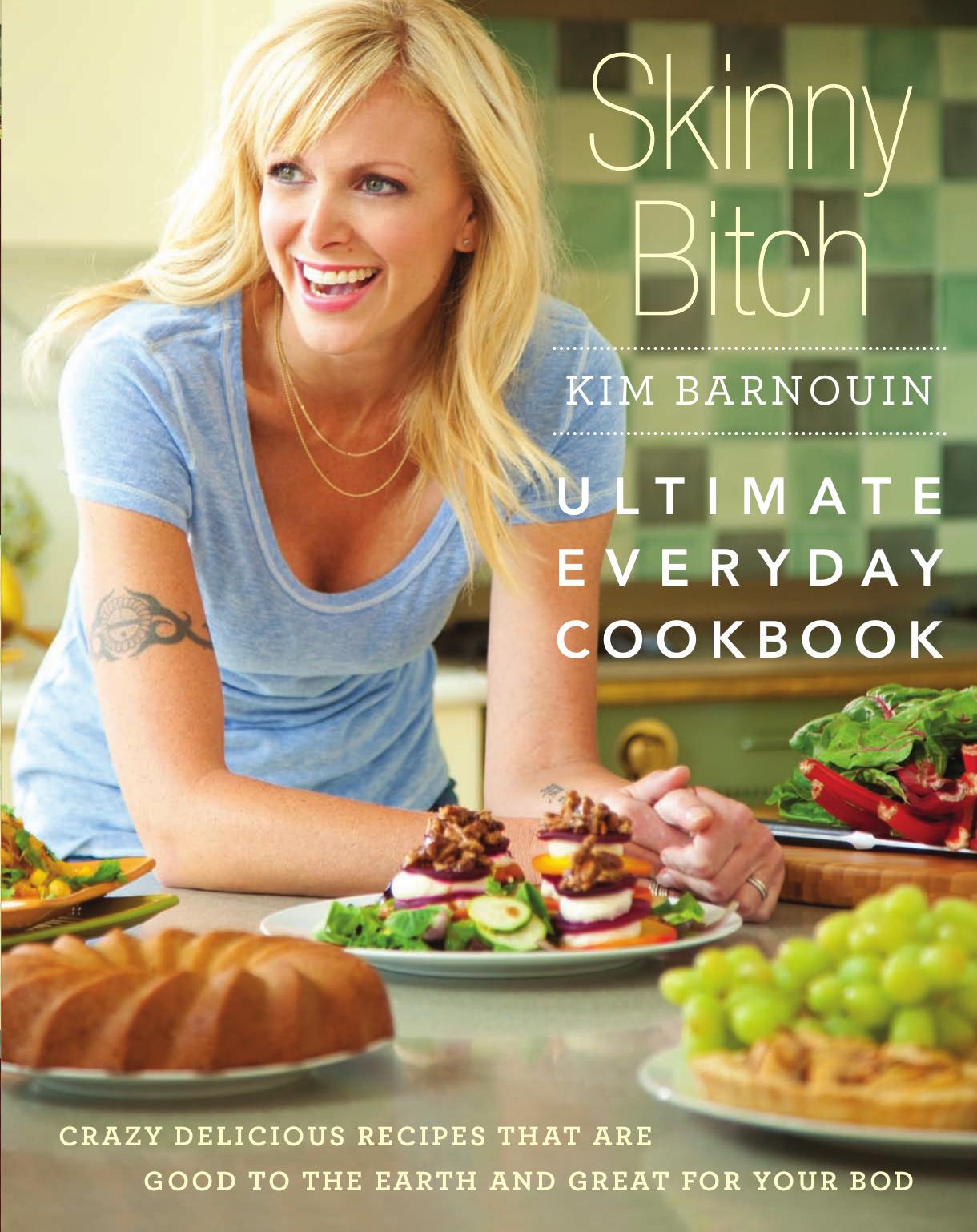 Skinny Bitch: Ultimate Everyday Cookbook: Crazy Delicious Recipes that Are Good to the Earth and Great for Your Bod by Kim Barnouin