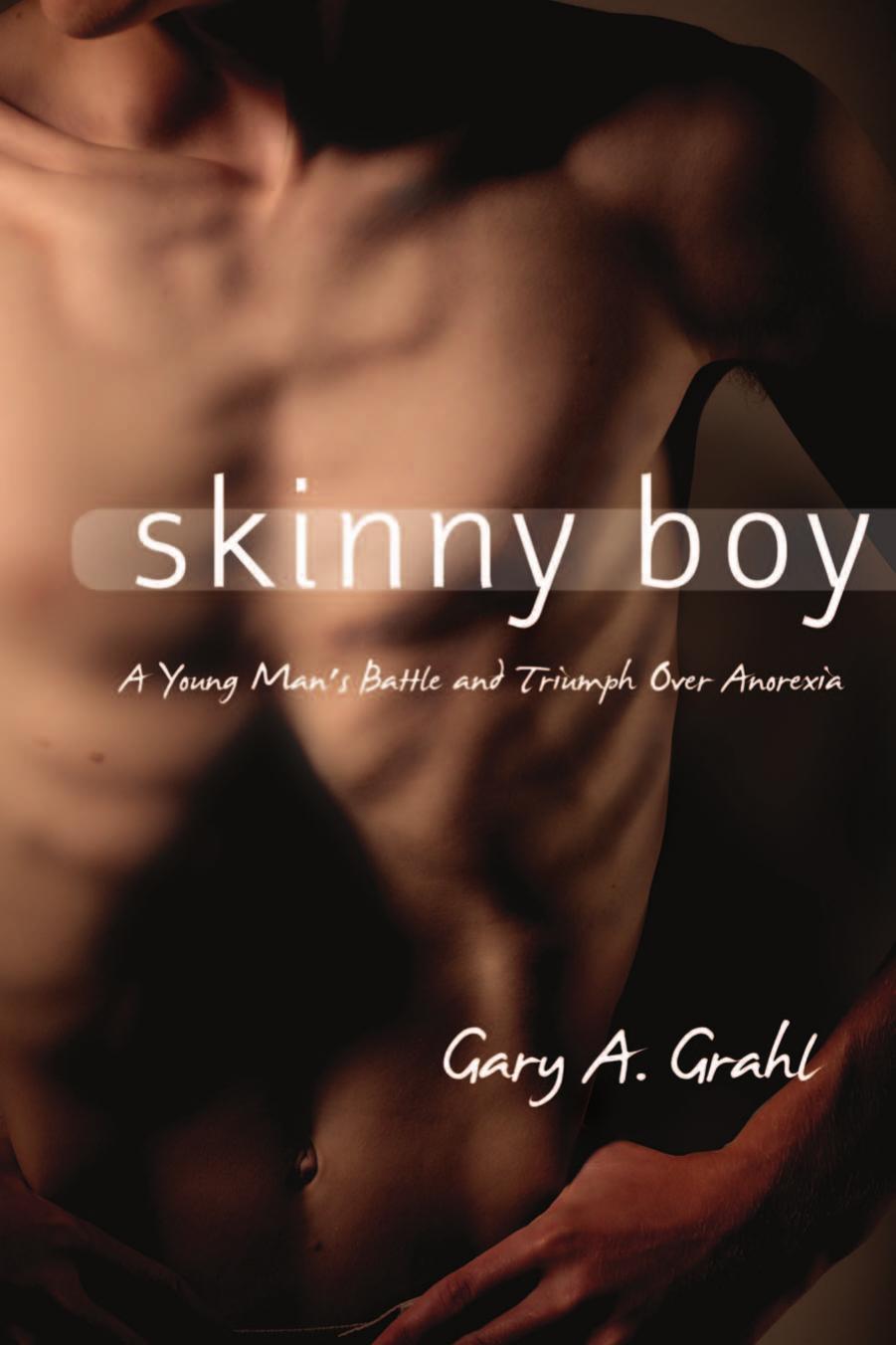 Skinny Boy: A Young Man's Battle and Triumph Over Anorexia by Gary A. Grahl