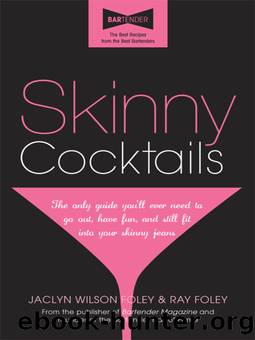 Skinny Cocktails: The Only Guide You'll Ever Need To Go Out, Have Fun, and Still Fit Into Your Skinny Jeans by Jaclyn Wilson Foley & Ray Foley