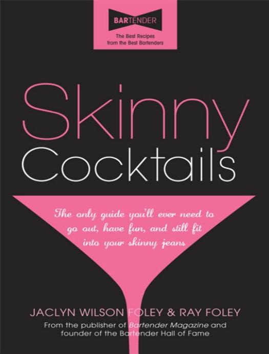 Skinny Cocktails: The Only Guide You'll Ever Need to Go Out, Have Fun, and Still Fit Into Your Skinny Jeans by Jaclyn Wilson Foley & Ray Foley