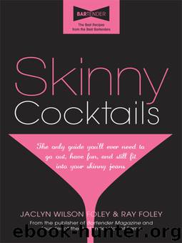Skinny Cocktails: The Only Guide You'll Ever Need to Go Out, Have Fun, and Still Fit Into Your Skinny Jeans by Jaclyn Wilson Foley;Ray Foley