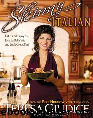 Skinny Italian: Eat It and Enjoy It Live La Bella Vita and Look Great, Too! by Teresa Giudice; Heather Maclean