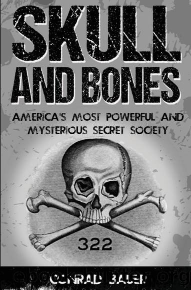 Skull and Bones: America's Most Powerful and Mysterious Secret Society by Conrad Bauer