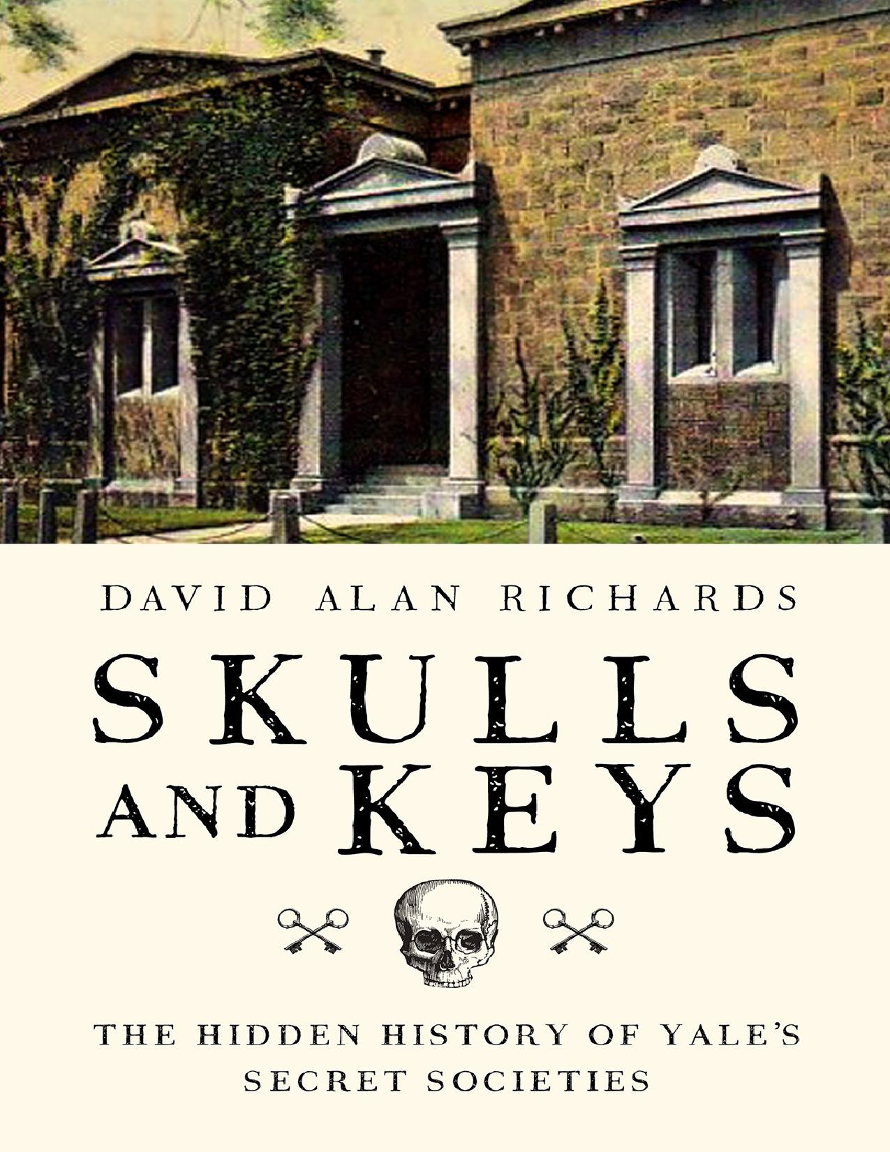 Skulls and Keys: The Hidden History of Yale's Secret Societies by David Alan Richards [Richards