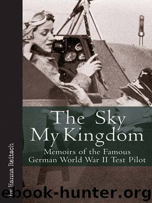 Sky My Kingdom: Memoirs of the Famous German World War II Test Pilot (Vintage Aviation Series) by Hanna Reitsch