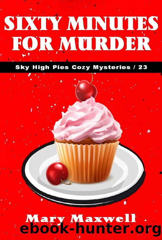 Sky high pies 23- Sixty minutes for murder by Mary Maxwell