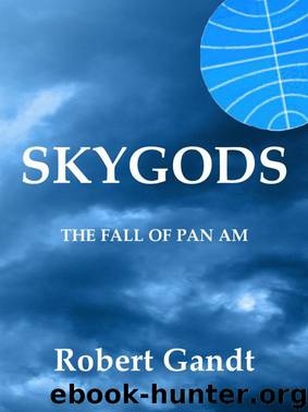 Skygods: The Fall of Pan Am by Gandt Robert