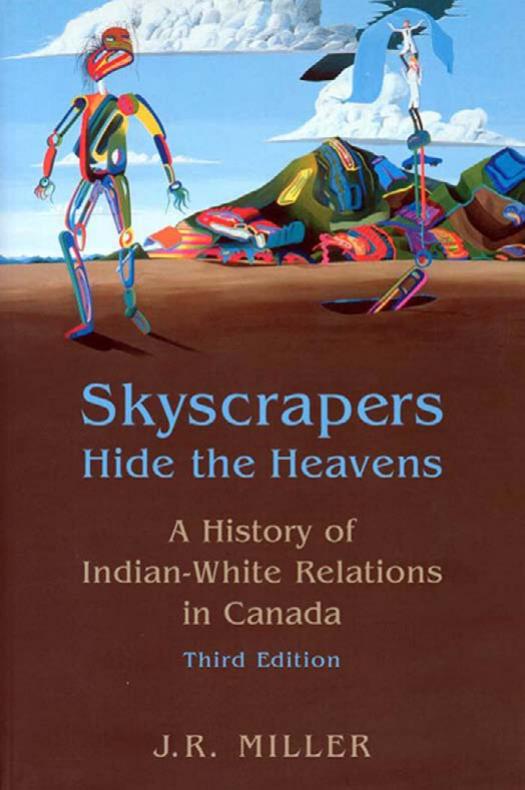 Skyscrapers Hide the Heavens: A History of Indian-White Relations in Canada by J.R. Miller