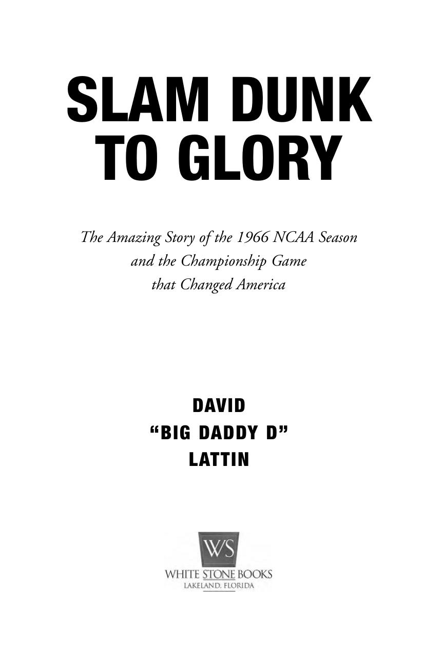 Slam dunk to glory: the amazing story of the 1966 NCAA season and the championship game that changed America by David "Big Daddy D" Lattin