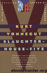 Slaughterhouse-Five, or The Children's Crusade: A Duty-Dance with Death by Kurt Vonnegut