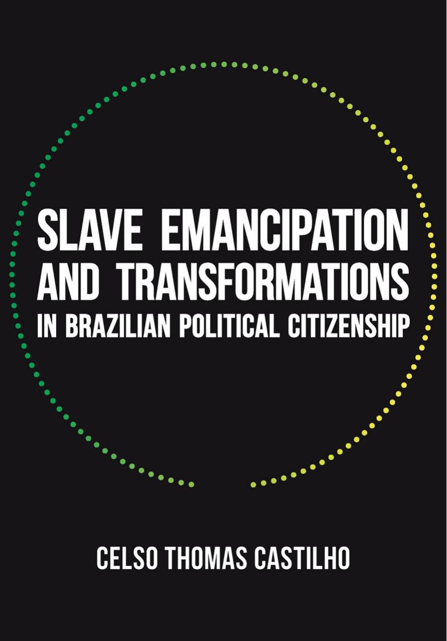 Slave Emancipation and Transformations in Brazilian Political Citizenship by Celso Thomas Castilho