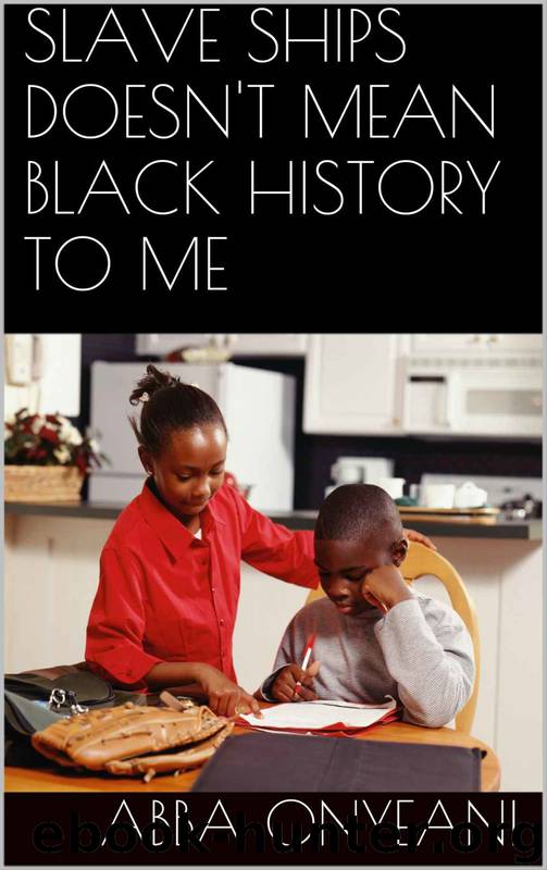 Slave Ships Doesn't Mean Black History to Me by Abba Onyeani
