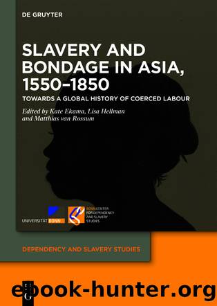 Slavery and Bondage in Asia, 1550â1850 by Kate Ekama Lisa Hellman Matthias van Rossum