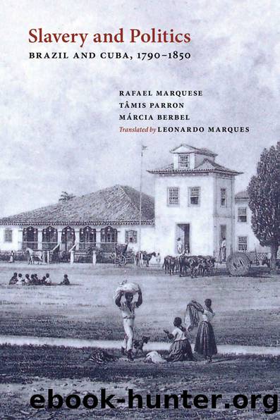 Slavery and Politics: Brazil and Cuba, 1790-1850 by Rafael Marquese & Tâmis Parron & Márcia Berbel
