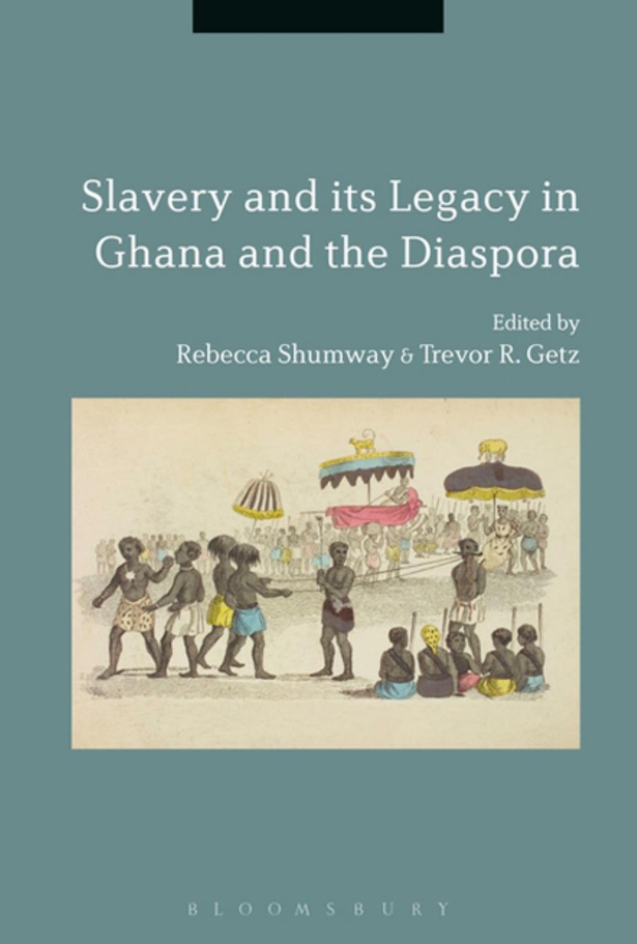 Slavery and its Legacy in Ghana and the Diaspora by Rebecca Shumway; Trevor R. Getz