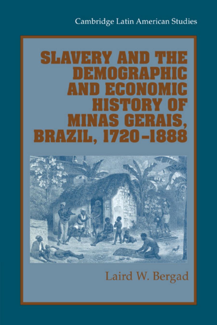 Slavery and the Demographic and Economic History of Minas Gerais, Brazil, 1720â1888 by Laird W. Bergad