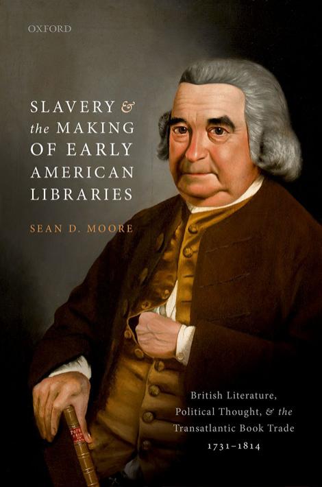 Slavery and the Making of Early American Libraries: British Literature, Political Thought, and the Transatlantic Book Trade, 1731â1814 by SEAN D. MOORE