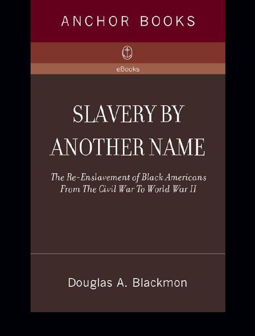 Slavery by Another Name: The Re-Enslavement of Black Americans from the Civil War to World War II by Douglas A. Blackmon