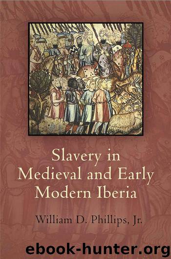 Slavery in Medieval and Early Modern Iberia (The Middle Ages Series) by William D. Phillips Jr