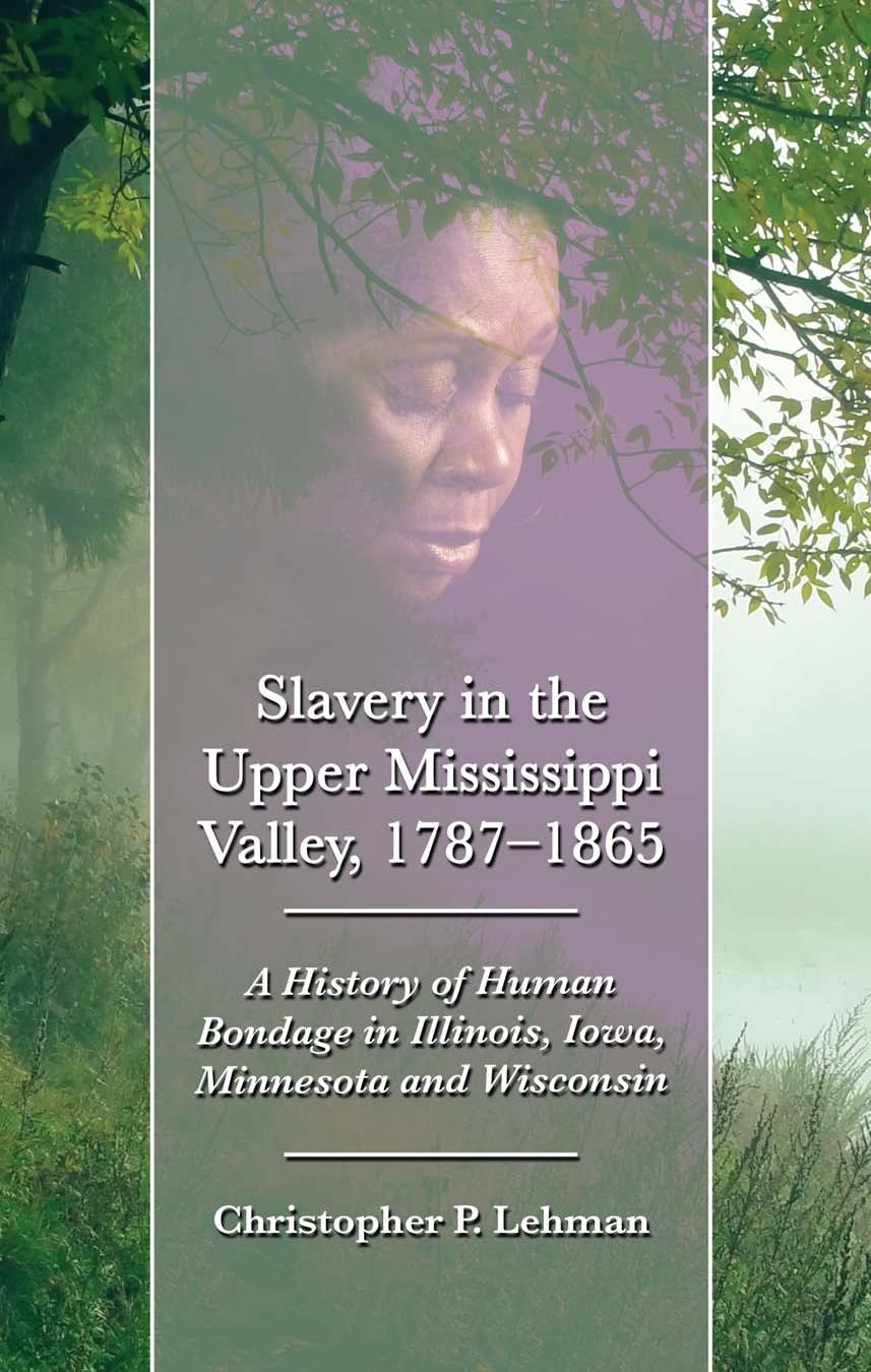 Slavery in the Upper Mississippi Valley, 1787-1865: A History of Human Bondage in Illinois, Iowa, Minnesota (repost) by Christopher P. Lehman