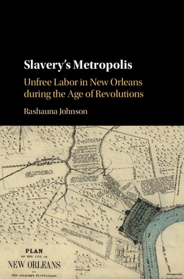 Slavery's Metropolis: Unfree Labor in New Orleans during the Age of Revolutions by Rashauna Johnson