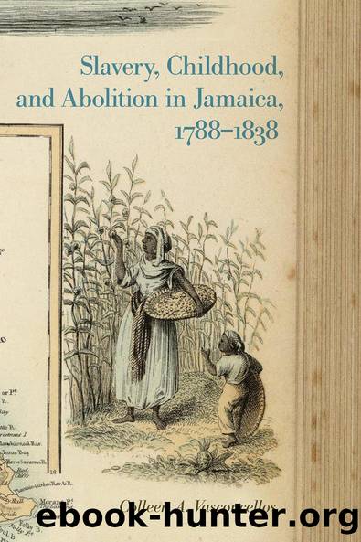 Slavery, Childhood, and Abolition in Jamaica, 1788â1838 by Colleen Vasconcellos