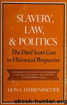 Slavery, law, and politics : the Dred Scott case in historical perspective by Fehrenbacher Don E. (Don Edward) 1920-1997