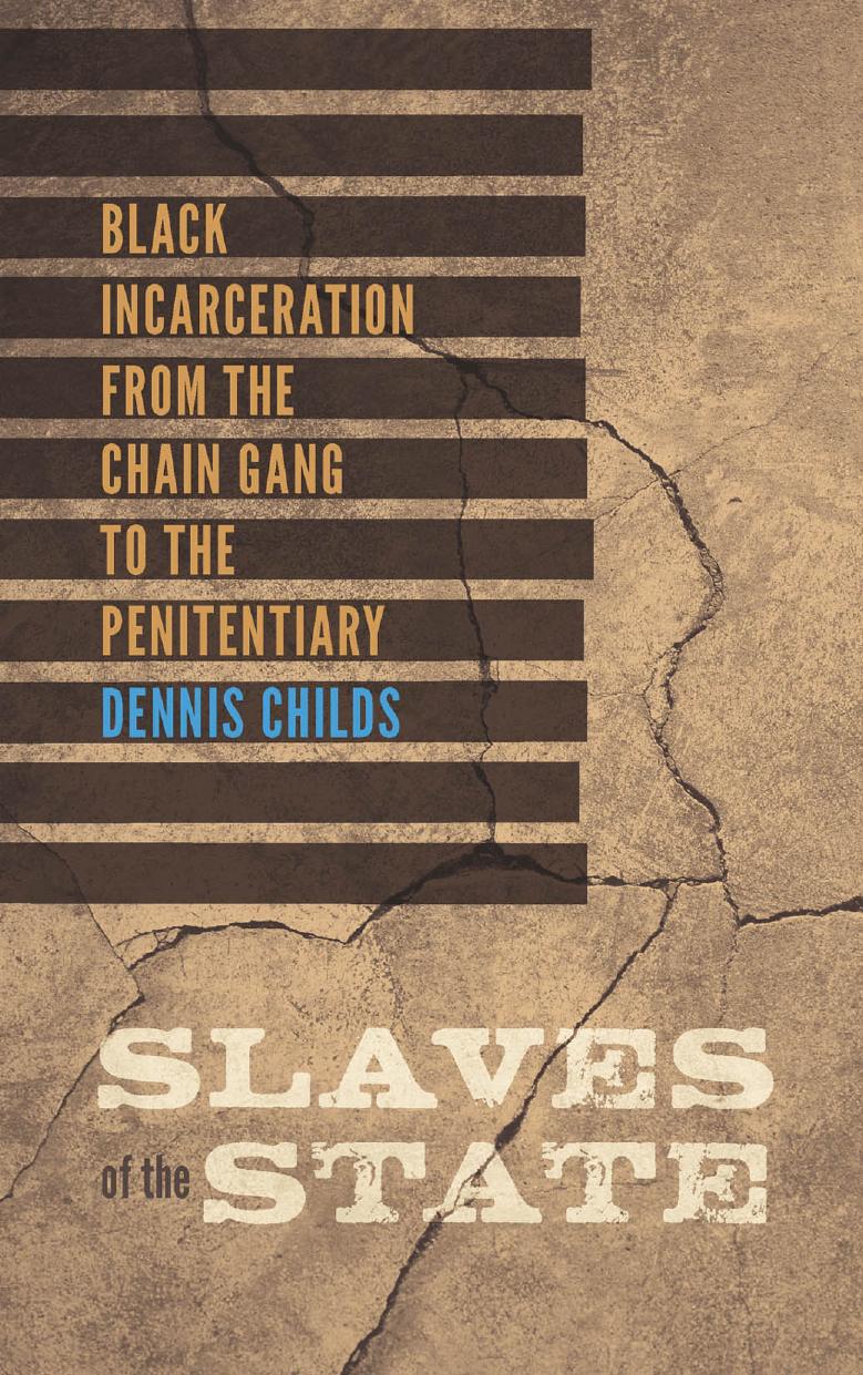 Slaves of the State: Black Incarceration from the Chain Gang to the Penitentiary by Dennis Childs