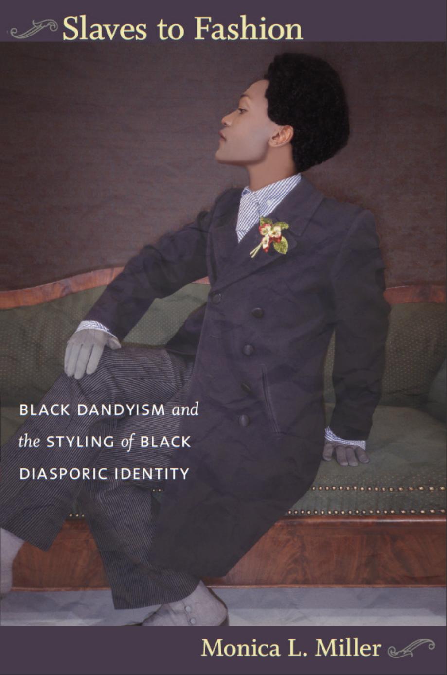 Slaves to Fashion: Black Dandyism and the Styling of Black Diasporic Identity by Monica L. Miller