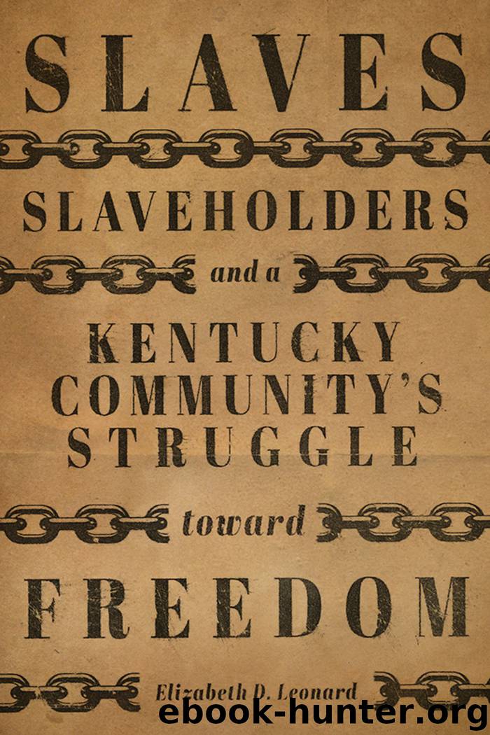 Slaves, Slaveholders, and a Kentucky Community's Struggle Toward Freedom by Leonard Elizabeth D