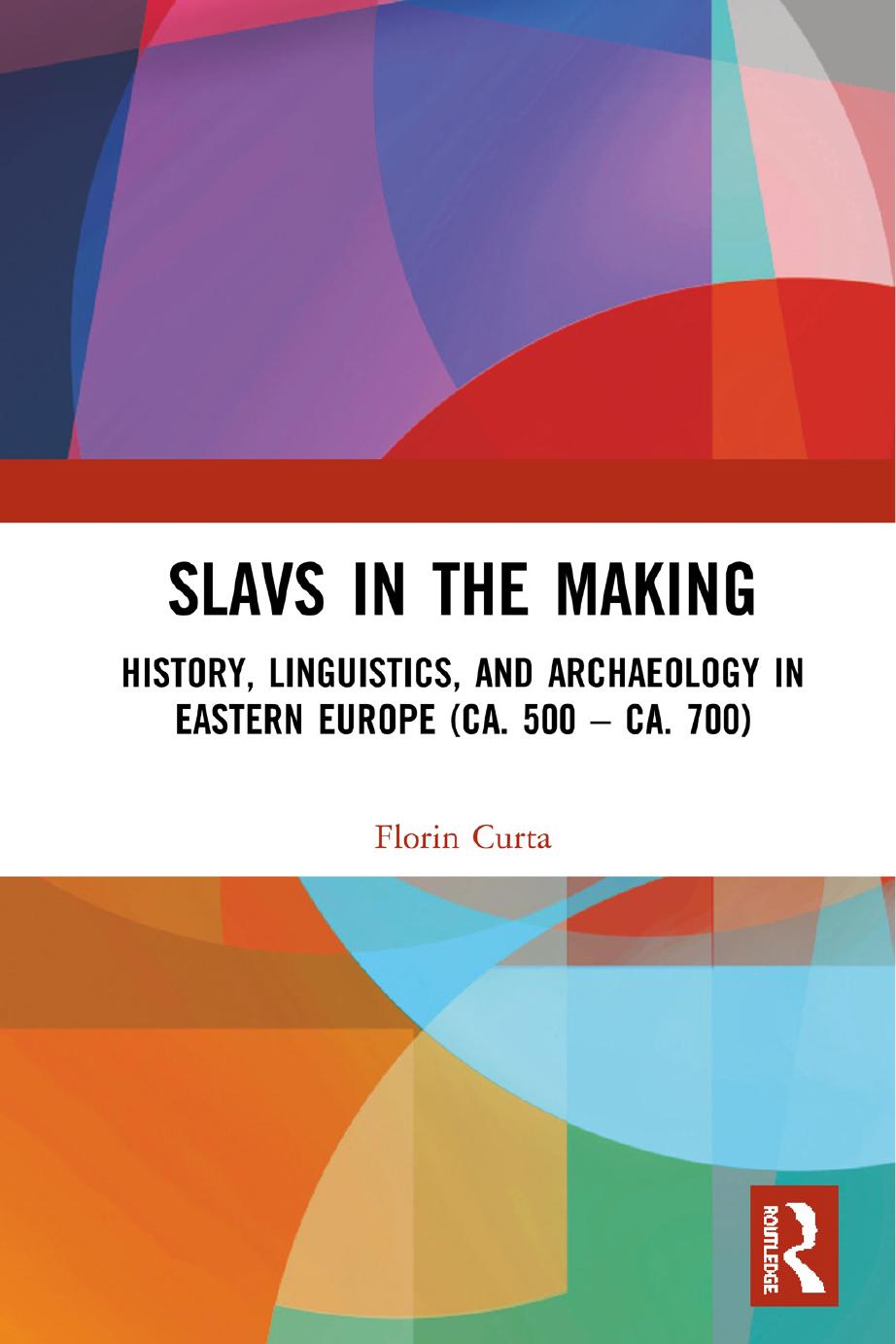 Slavs in the Making: History, Linguistics, and Archaeology in Eastern Europe (ca. 500 â ca. 700) by Florin Curta