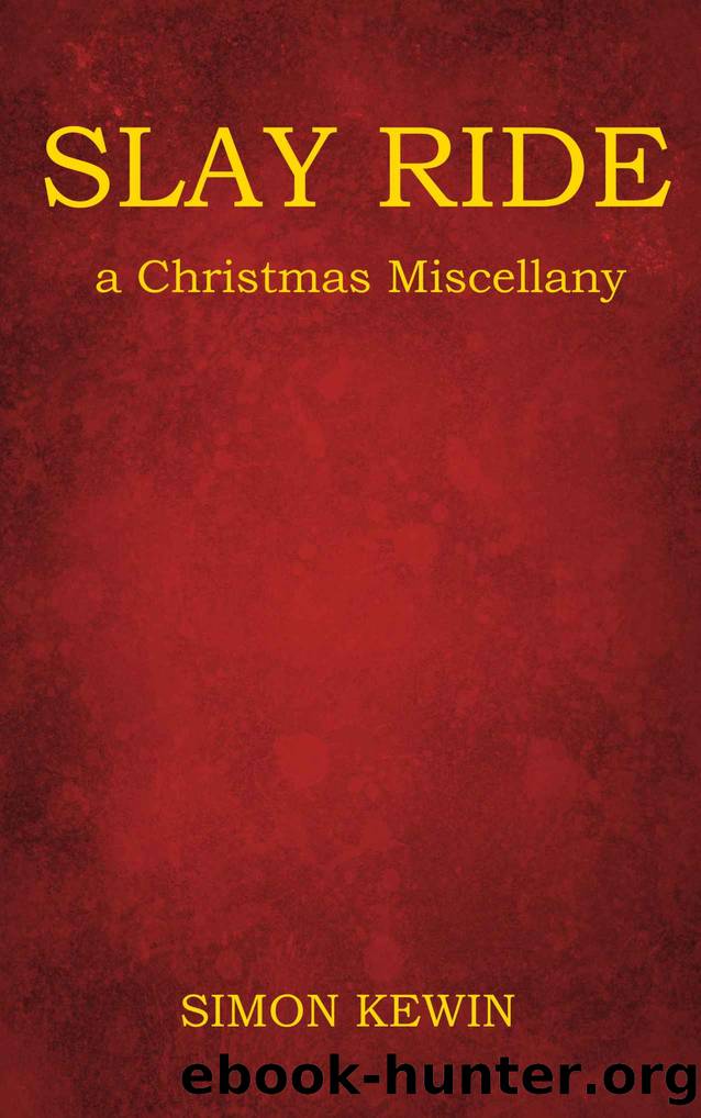 Slay Ride: A Christmas Miscellany by Simon Kewin