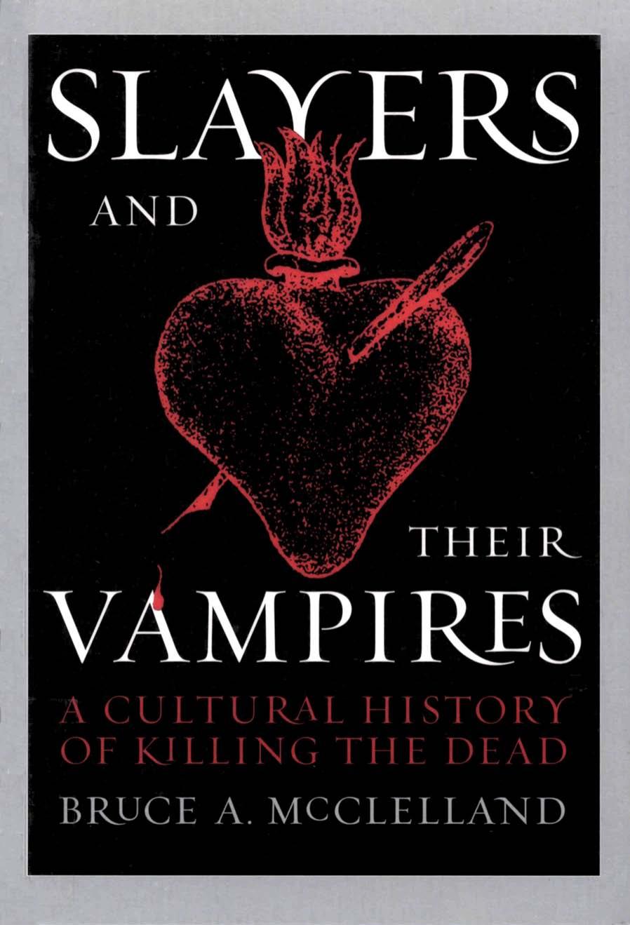 Slayers and Their Vampires: A Cultural History of Killing the Dead (2006) by Bruce A. McClelland