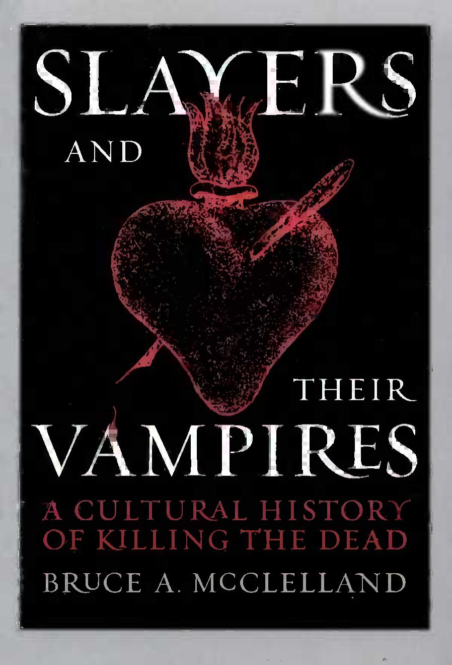 Slayers and Their Vampires: A Cultural History of Killing the Dead by Bruce McClelland