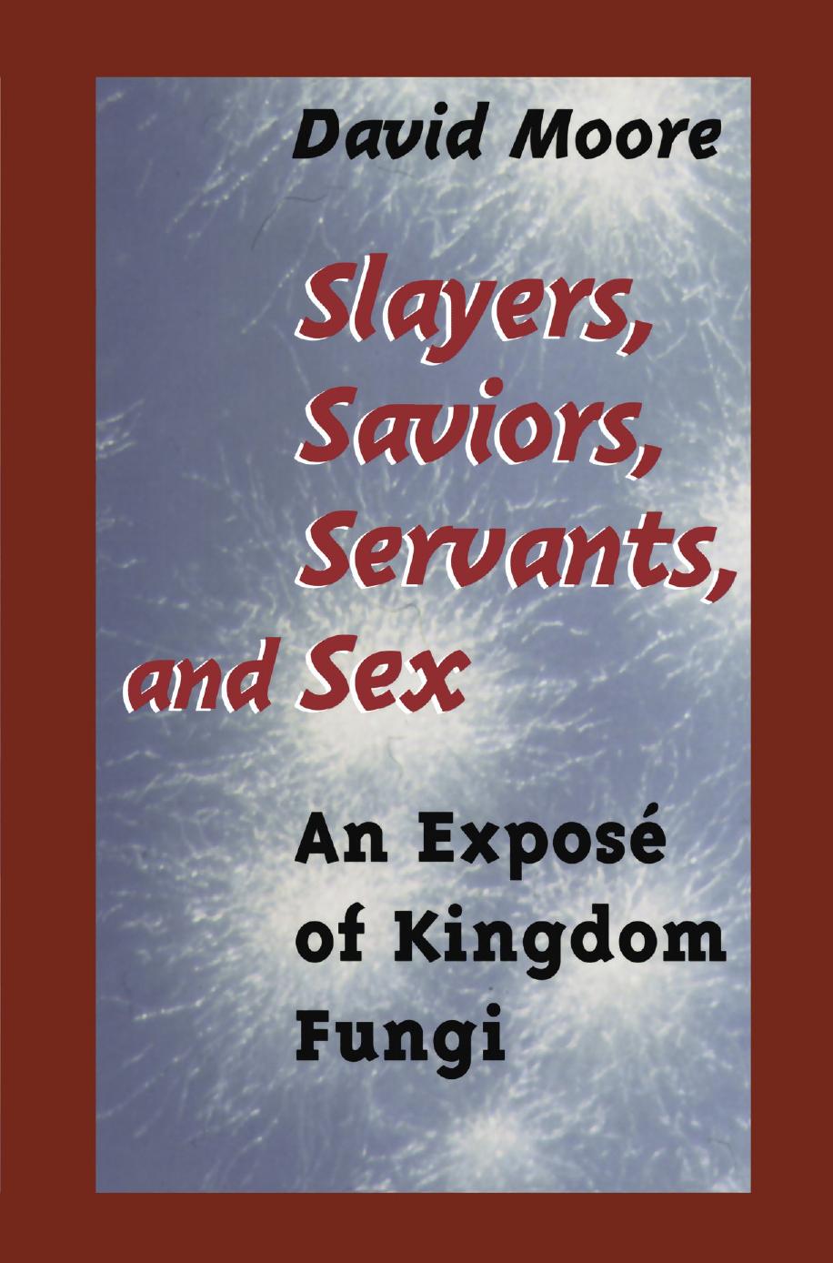 Slayers, Saviors, Servants and Sex: An ExposÃ© of Kingdom Fungi by David Moore (auth.)