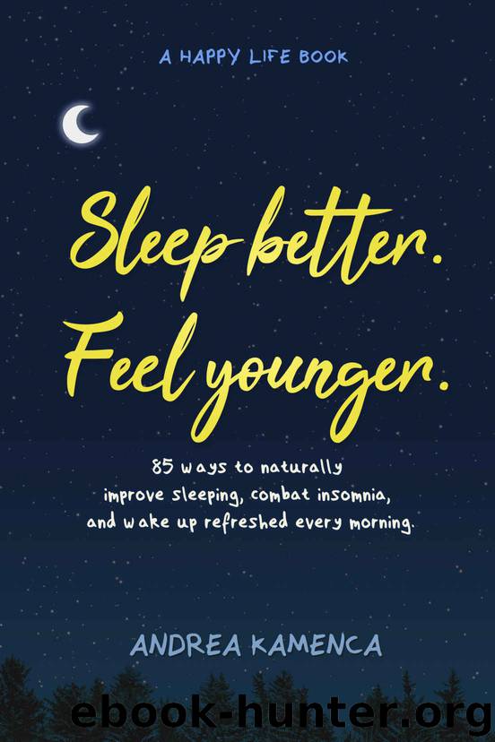 Sleep Better. Feel Younger. (A Happy Life Book) by Andrea Kamenca