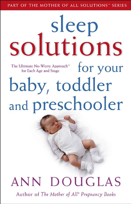 Sleep Solutions for Your Baby, Toddler and Preschooler: The Ultimate No-Worry Approach for Each Age and Stage by Ann Douglas