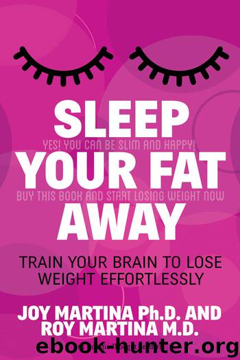 Sleep Your Fat Away: Train Your Brain to Lose Weight Effortlessly by Joy Martina & Roy Martina