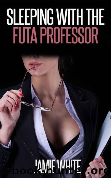 Sleeping With the Futa Professor (Futa Older Woman Student Erotica) by Jamie White