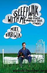 Sleepwalk With Me: And Other Painfully True Stories by Mike Birbiglia