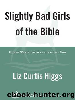 Slightly Bad Girls of the Bible: Flawed Women Loved by a Flawless God by Liz Curtis Higgs