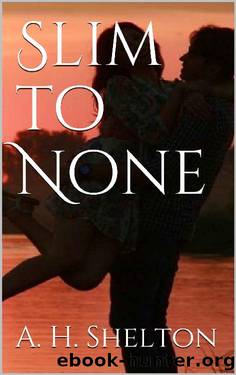 Slim to None by A. H. Shelton