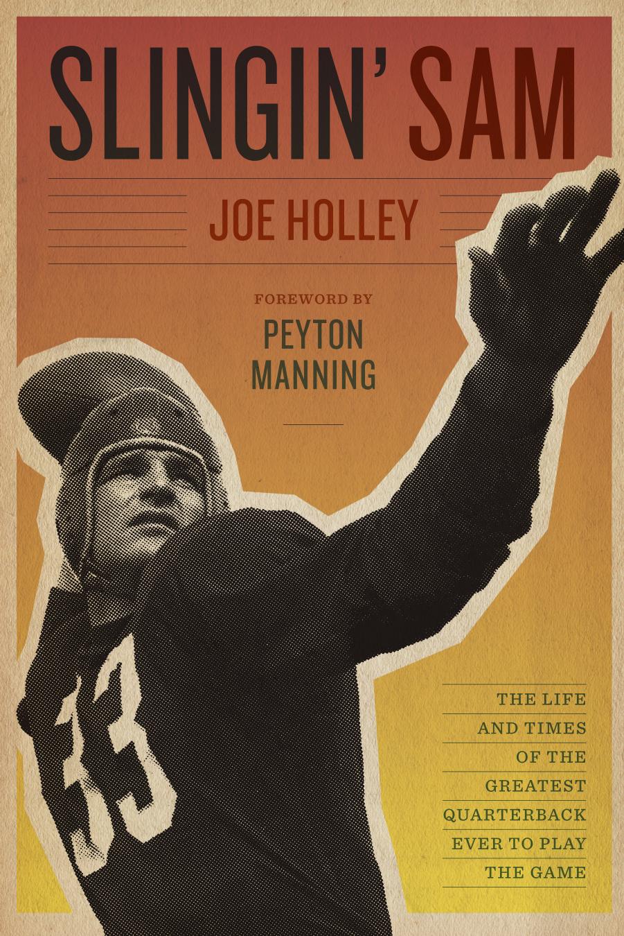 Slingin' Sam: The Life and Times of the Greatest Quarterback Ever to Play the Game by Joe Holley; Peyton Manning
