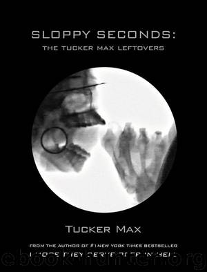 Sloppy Seconds: The Tucker Max Leftovers by Max Tucker