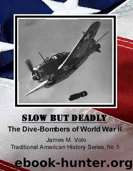 Slow But Deadly, The Dive-Bombers of World War II (Traditional American History Series) by James M. Volo