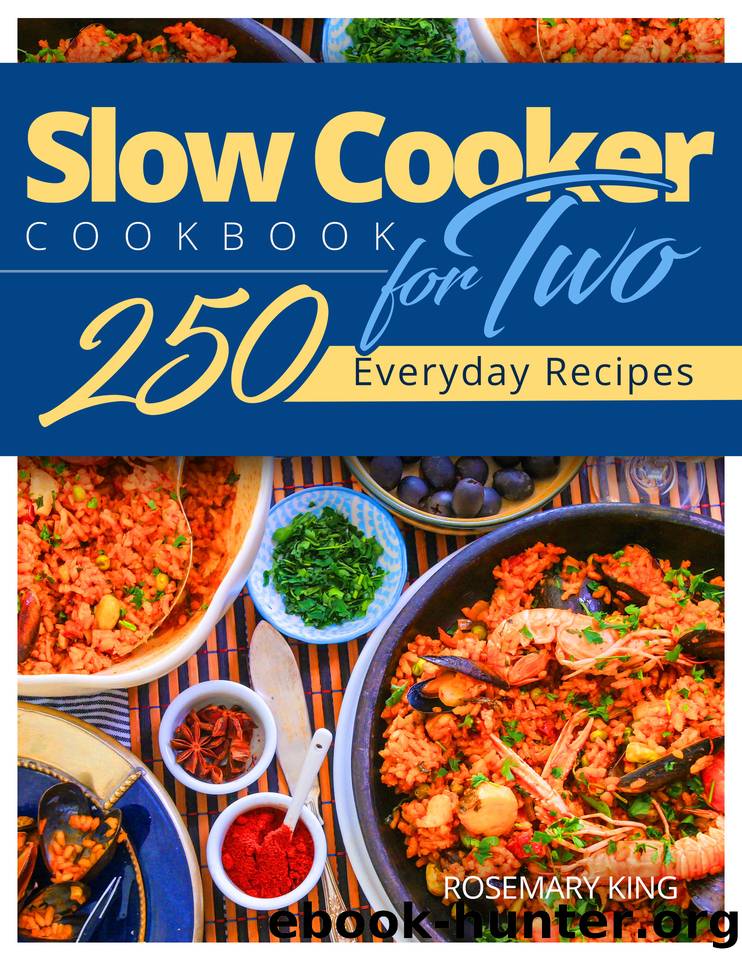 Slow Cooker Cookbook for Two: 250 Everyday Recipes.: Slow Cooker Recipe Book for Beginners and Pros by King Rosemary
