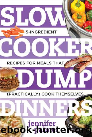 Slow Cooker Dump Dinners: 5-Ingredient Recipes for Meals That (Practically) Cook Themselves (Best Ever) by Jennifer Palmer