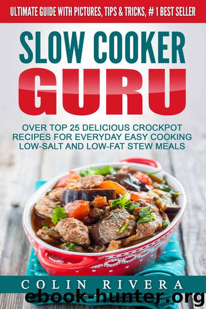 Slow Cooker Guru: Top 25 Delicious Crockpot Recipes for Everyday Easy Cooking Low-Salt and Low-Fat Stew Meals by Colin Rivera