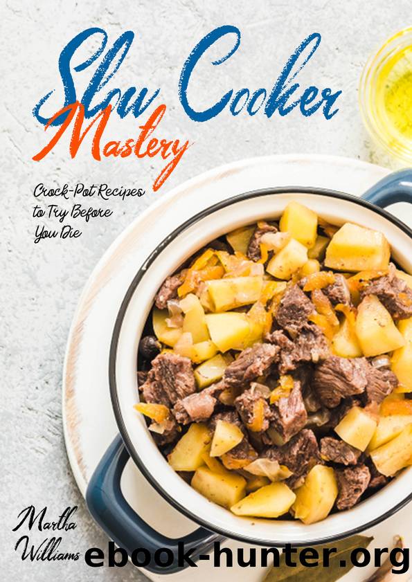 Slow Cooker Mastery: Crock-Pot Recipes to Try Before You Die: The Complete Slow Cooker Cookbook with 999 Insanely Delicious and Nutritious Recipes! by Williams Martha