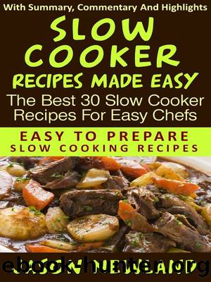 Slow Cooker Recipes Made Easy: The Best 30 Slow Cooker Recipes For Easy Chefs by Jason Newland